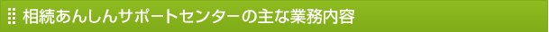 相続あんしんサポ－トセンタ－の主な業務内容